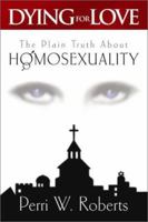 Dying for Love: The Plain Truth About Homosexuality 1579213022 Book Cover