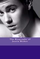 The Biography of Justin Bieber 1546610294 Book Cover