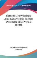 Elemens De Mythologie Avec L'Analyse Des Poemes D'Homere Et De Virgile (1784) 116605148X Book Cover