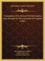 Presentation Of A Portrait Of Chief-Justice John Marshall To The University Of Virginia (1902) 1342888715 Book Cover