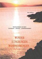 Wunder Eingebungen Wahrnehmungen: Kommunikation mit dem Universum - Jenseits - Unterbewusstsein 373476467X Book Cover