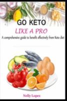 Go Keto Like a Pro : A Comprehensive Guide to Benefit Effectively from Keto Diet 1691690791 Book Cover
