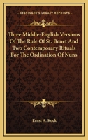 Three Middle-English Versions Of The Rule Of St. Benet And Two Contemporary Rituals For The Ordination Of Nuns 1163273074 Book Cover