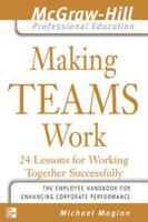 Making Teams Work : 24 Lessons for Working Together Successfully (The McGraw-Hill Professional Education Series) 0071435301 Book Cover