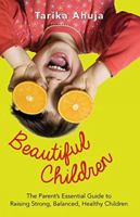 Beautiful Children: The Parent's Essential Guidebook for Raising Strong, Balanced, Healthy Children 9351363627 Book Cover