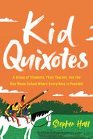 Kid Quixotes: A Group of Students, Their Teacher, and the One-Room School Where Everything Is Possible 0062934066 Book Cover