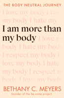 I Am More Than My Body: The Body Neutral Journey 0593544749 Book Cover