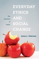 Everyday Ethics and Social Change: The Education of Desire 0231148739 Book Cover