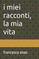 I miei racconti, la mia vita: (Storie di vita e di sogni) B09HFVD1PH Book Cover