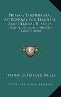 Primary Phenomenal Astronomy for Teachers and General Readers: How to Study, and How to Teach It 1164840983 Book Cover