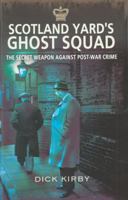 Scotland Yard's Ghost Squad: The Secret Weapon Against Post-War Crime 1848844514 Book Cover