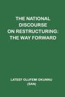 THE NATIONAL DISCOURSE ON RESTRUCTURING: THE WAY FORWARD B0C47NHBKS Book Cover