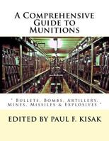 A Comprehensive Guide to Munitions: " Bullets, Bombs, Artillery, Mines, Missiles & Explosives " 1523486503 Book Cover