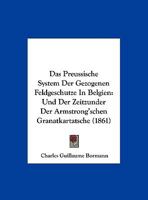 Das Preussische System Der Gezogenen Feldgeschutze In Belgien: Und Der Zeitzunder Der Armstrong'schen Granatkartatsche (1861) 1148780858 Book Cover