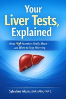 Your Liver Tests, Explained: What High Numbers Really Mean—and When to Stop Worrying B0GW8DPLFH Book Cover