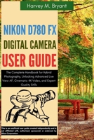 Nikon D780 FX Digital Camera User Guide: The Complete Handbook for Hybrid Photography, Unlocking Advanced Live View AF, Cinematic 4K Video, and Expert Quality Stills B0FH9QZ7ZF Book Cover