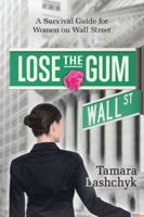 Lose the Gum: A Survival Guide for Women on Wall Street 1504374371 Book Cover