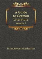 A Guide to German Literature: Or, Manual to Facilitate an Acquaintance With the German Classic Authors, Volume 2 1346283028 Book Cover