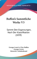 Buffon's Sammtliche Werke V3: Sammt Den Erganzungen, Nach Der Klassifikation (1839) 116849883X Book Cover