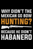 Why Didn't The Mexican Go Bow Hunting? Because He Didn't Habanero: Lined A5 Notebook for Hunters 1705928447 Book Cover