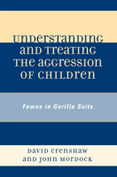 Understanding and Treating the Aggression of Children: Fawns in Gorilla Suits 0765705613 Book Cover