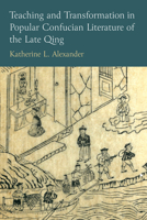 Teaching and Transformation in Popular Confucian Literature of the Late Qing 0472057588 Book Cover