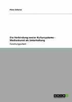 Die Verbindung zweier Kultursysteme - Medienkunst als Unterhaltung 3638950662 Book Cover
