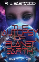 The Autopsy of Planet Earth: Part One 1644563681 Book Cover