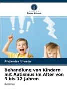 Behandlung von Kindern mit Autismus im Alter von 3 bis 12 Jahren: Autismus 6203384453 Book Cover