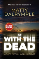 Be with the Dead: An Ann Kinnear Suspense Novel - Large Print Edition 1959882023 Book Cover