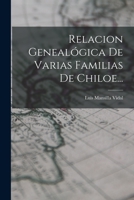 Relacion Genealogica de Varias Familias de Chiloe... - Primary Source Edition 1016188501 Book Cover