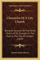 Chronicles of a City Church: Being an Account of the Parish Church of St. Dunstan in the East, in the City of London (1859) 1146152779 Book Cover