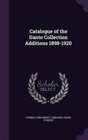 Catalogue of the Dante Collection Additions 1898-1920 1149307463 Book Cover