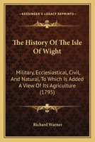 The History of the Isle of Wight - Military, Ecclediastical, Civil & Natural 1177768372 Book Cover