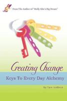 Creating Change: Keys to Every Day Alchemy 1470017989 Book Cover