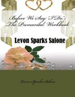 Before We Say "I Do": The Premarital Workbook 1503238369 Book Cover