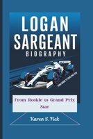 LOGAN SARGEANT BIOGRAPHY: From Rookie to Grand Prix Star B0DY542GXZ Book Cover