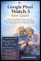 Google Pixel Watch 3 User Guide: A Step-by-Step Manual to Master Your AI Smartwatch on Wear OS 5, with Pro Tips & Tricks—Easy to Follow and Perfect for Beginners and Seniors B0GG77CRQ7 Book Cover