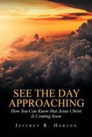 See the Day Approaching: How You Can Know That Jesus Christ Is Coming Soon 1635753856 Book Cover