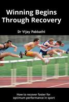Winning Begins Through Recovery: How to Recover Faster for Optimum Performance in Sport 1548018848 Book Cover