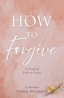 How to Forgive: A Healing Path to Peace B0F9C8JR8X Book Cover