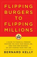 Flipping Burgers to Flipping Millions: A Guide to Financial Freedom Whether You Have Your Dream Job, Own Your Own Business, or Just Started Your First Job 1401324207 Book Cover