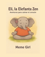 Eli, la Elefanta Zen: Aventuras para calmar el corazón B0F3V3DMTC Book Cover
