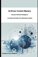 AI-Driven Content Mastery: Harness Artificial Intelligence To Create and Scale Your Business Content B0DM5YQMXZ Book Cover