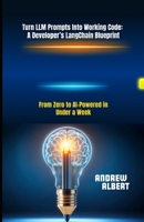 Turn LLM Prompts Into Working Code: A Developer’s LangChain Blueprint: From Zero to AI-Powered in Under a Week B0F4Y5LMN5 Book Cover