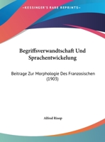 Begriffsverwandtschaft Und Sprachentwickelung: Beitrage Zur Morphologie Des Franzosischen (1903) 1162299770 Book Cover
