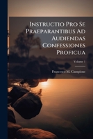 Instructio Pro Se Praeparantibus Ad Audiendas Confessiones Proficua: In Duas Partes Distributa, Volume 1 1272934934 Book Cover