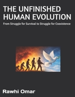 THE UNFINISHED HUMAN EVOLUTION: From Struggle for Survival to Struggle for Coexistence B0GMXPXGWX Book Cover