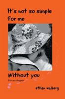 It's Not So Simple for Me Without You: For My Angels 0595308759 Book Cover