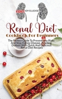 Renal Diet Cookbook For Beginners: The Perfect Guide To Prevent Any Risks And Stop Kidney Disease, Avoiding Dialysis With Quick And Delicious Renal Diet Recipes 1802088806 Book Cover